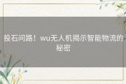 投石问路！wu无人机揭示智能物流的秘密