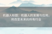 机器人标题：机器人的发展与应用，将改变未来的所有行业