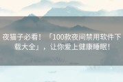 夜猫子必看！「100款夜间禁用软件下载大全」，让你爱上健康睡眠！