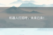 机器人打招呼，未来已来！