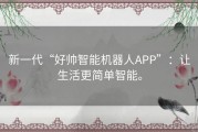 新一代“好帅智能机器人APP”：让生活更简单智能。
