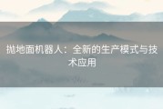 抛地面机器人：全新的生产模式与技术应用