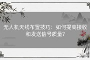 无人机天线布置技巧：如何提高接收和发送信号质量？
