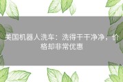 美国机器人洗车：洗得干干净净，价格却非常优惠
