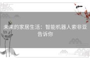未来的家居生活：智能机器人索非亚告诉你