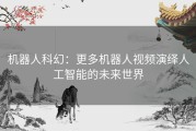 机器人科幻：更多机器人视频演绎人工智能的未来世界