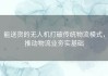 能送货的无人机打破传统物流模式，推动物流业夯实基础