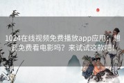 1024在线视频免费播放app应用：想要免费看电影吗？来试试这款吧！