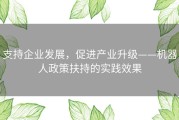 支持企业发展，促进产业升级——机器人政策扶持的实践效果