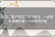 别让“客户再见”成为常态，一起微商 直播机器人为你保驾护航