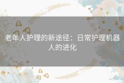 老年人护理的新途径：日常护理机器人的进化