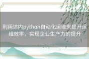 利用达内python自动化运维来提升运维效率，实现企业生产力的提升