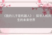《我的儿子是机器人》：探寻人机共生的未来世界