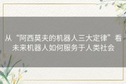 从“阿西莫夫的机器人三大定律”看未来机器人如何服务于人类社会