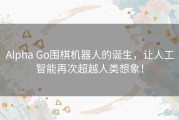 Alpha Go围棋机器人的诞生，让人工智能再次超越人类想象！