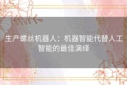 生产螺丝机器人：机器智能代替人工智能的最佳演绎
