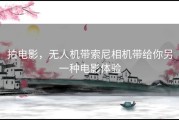 拍电影，无人机带索尼相机带给你另一种电影体验
