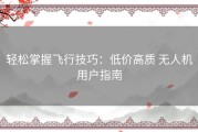 轻松掌握飞行技巧：低价高质 无人机用户指南