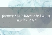parrot无人机充电器好坏有讲究，这些点你知道吗？