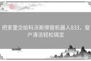把家里交给科沃斯擦窗机器人833，窗户清洁轻松搞定
