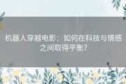 机器人穿越电影：如何在科技与情感之间取得平衡？