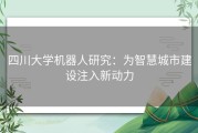 四川大学机器人研究：为智慧城市建设注入新动力