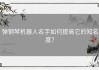 弹钢琴机器人名字如何提高它的知名度？
