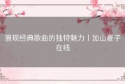 展现经典歌曲的独特魅力丨加山夏子在线