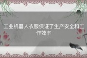 工业机器人衣服保证了生产安全和工作效率