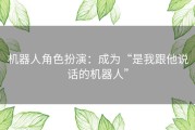 机器人角色扮演：成为“是我跟他说话的机器人”