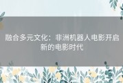 融合多元文化：非洲机器人电影开启新的电影时代