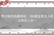 梦幻般的拍摄体验：360度全景无人机让你天人合一