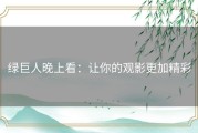 绿巨人晚上看：让你的观影更加精彩