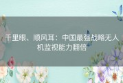 千里眼、顺风耳：中国最强战略无人机监视能力翻倍
