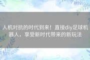 人机对抗的时代到来！直接diy足球机器人，享受新时代带来的新玩法