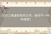 北京三维虚拟现实公司，给你不一样的感觉！