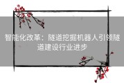 智能化改革：隧道挖掘机器人引领隧道建设行业进步