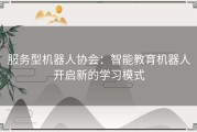 服务型机器人协会：智能教育机器人开启新的学习模式