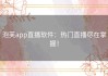 泡芙app直播软件：热门直播尽在掌握！