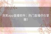 泡芙app直播软件：热门直播尽在掌握！