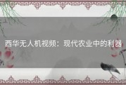 西华无人机视频：现代农业中的利器