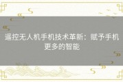 遥控无人机手机技术革新：赋予手机更多的智能