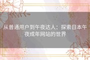 从普通用户到午夜达人：探索日本午夜成年网站的世界