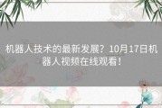 机器人技术的最新发展？10月17日机器人视频在线观看！