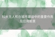 科大无人机在城市建设中的重要作用及应用前景