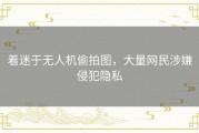 着迷于无人机偷拍图，大量网民涉嫌侵犯隐私