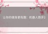 让你的健身更有趣：机器人跑步2