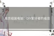 南京组装电脑：DIY爱好者的福音