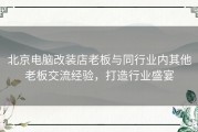 北京电脑改装店老板与同行业内其他老板交流经验，打造行业盛宴