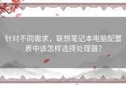 针对不同需求，联想笔记本电脑配置表中该怎样选择处理器？
